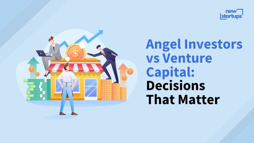 Angel Investors vs Venture Capital: Decisions That Matter
