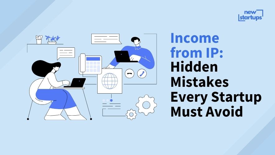 Income from IP: Hidden Mistakes Every Startup Must Avoid