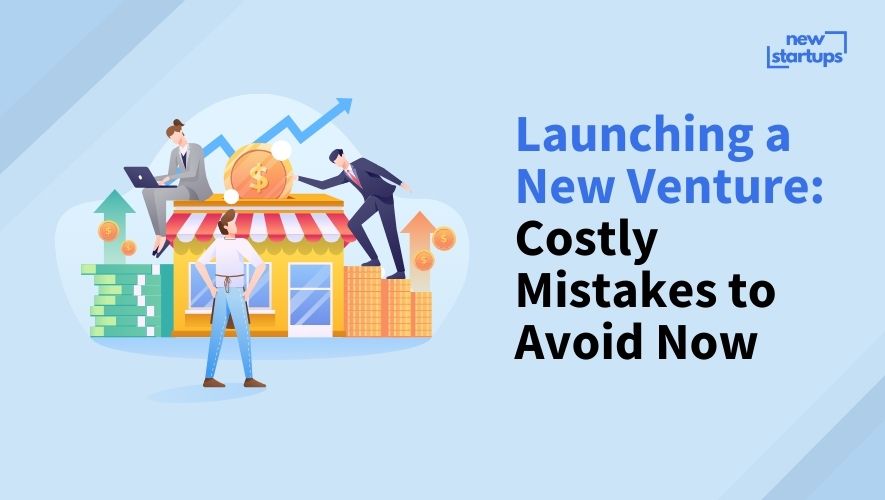 Launching a New Venture: Costly Mistakes to Avoid Now