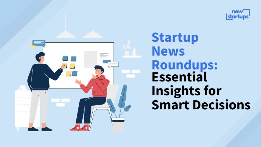 Startup News Roundups: Essential Insights for Smart Decisions