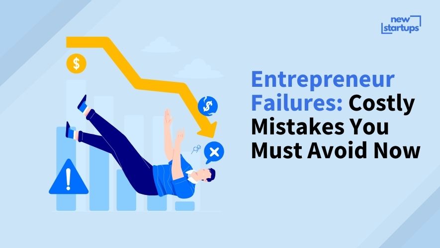Entrepreneur Failures: Costly Mistakes You Must Avoid Now