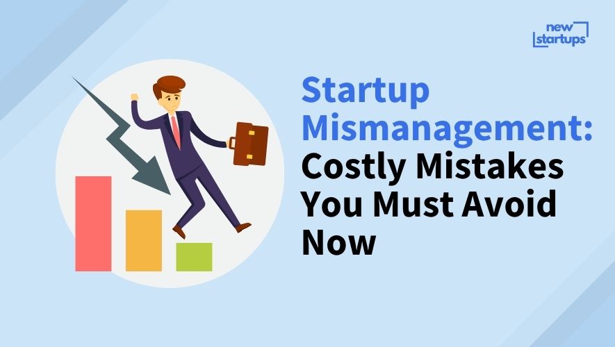 Startup Mismanagement: Costly Mistakes You Must Avoid Now