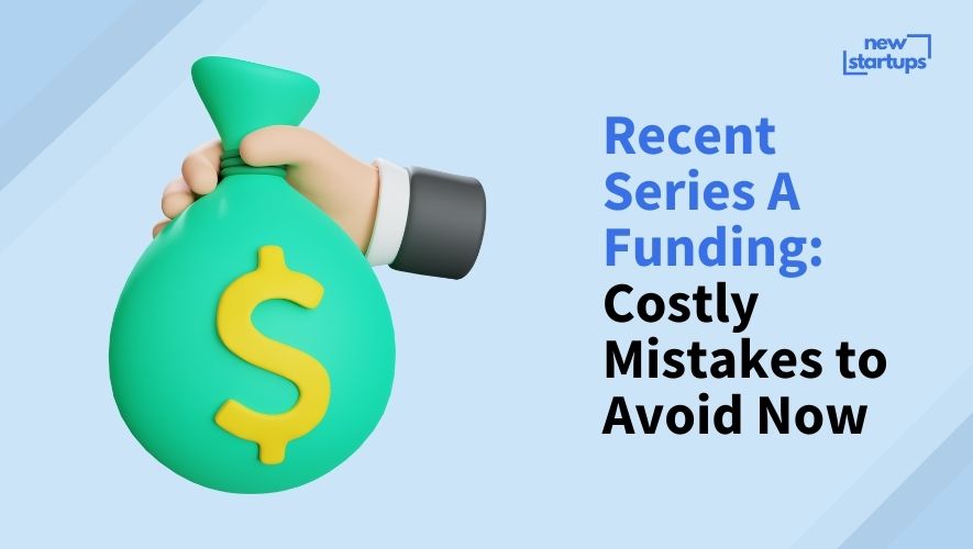Recent Series A Funding: Costly Mistakes to Avoid Now
