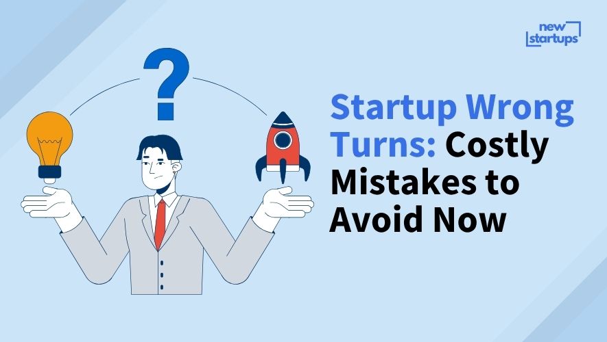 Startup Wrong Turns: Costly Mistakes to Avoid Now