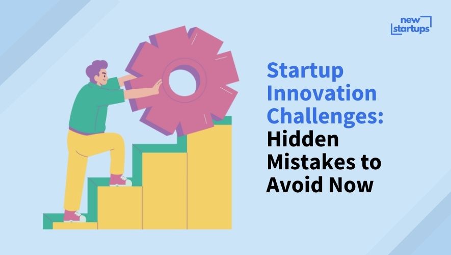 Startup Innovation Challenges: Hidden Mistakes to Avoid Now