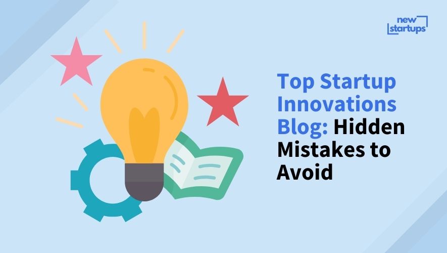 Top Startup Innovations Blog: Hidden Mistakes to Avoid