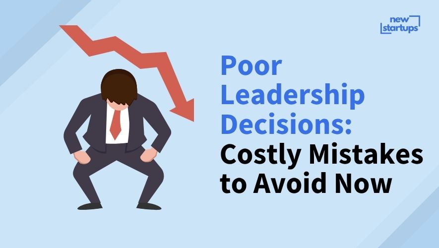 Poor Leadership Decisions: Costly Mistakes to Avoid Now
