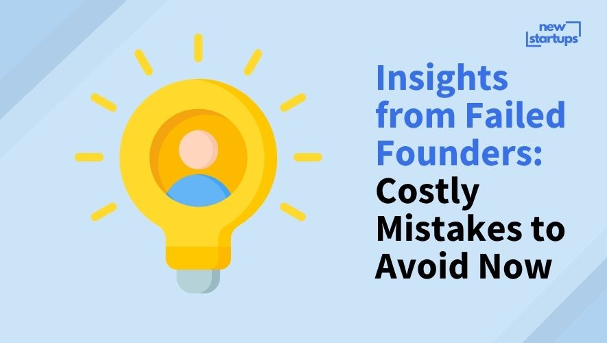 Insights from Failed Founders: Costly Mistakes to Avoid Now