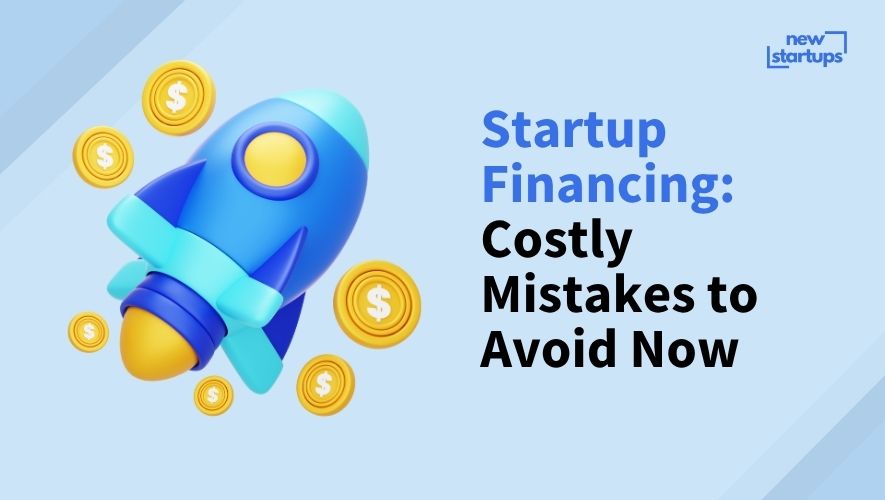 Startup Financing: Costly Mistakes to Avoid Now