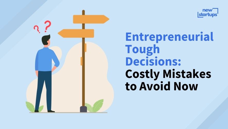 Entrepreneurial Tough Decisions: Costly Mistakes to Avoid Now