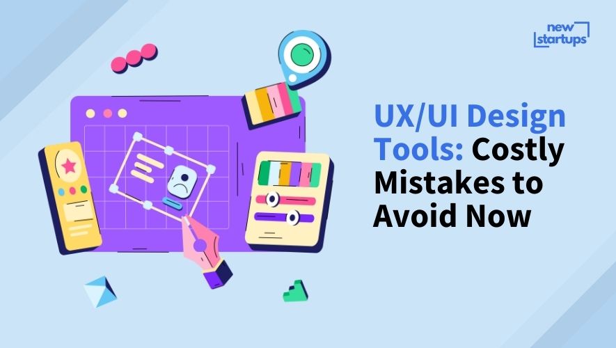 UX/UI Design Tools: Costly Mistakes to Avoid Now