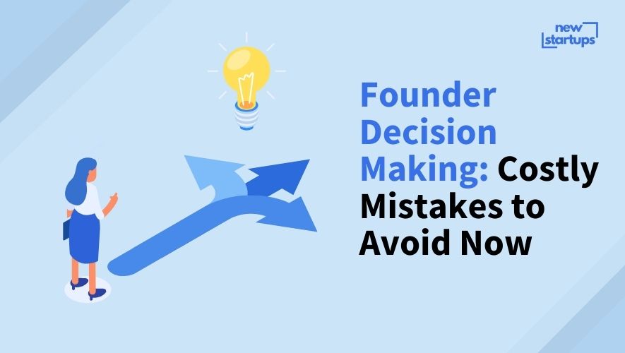 Founder Decision Making: Costly Mistakes to Avoid Now