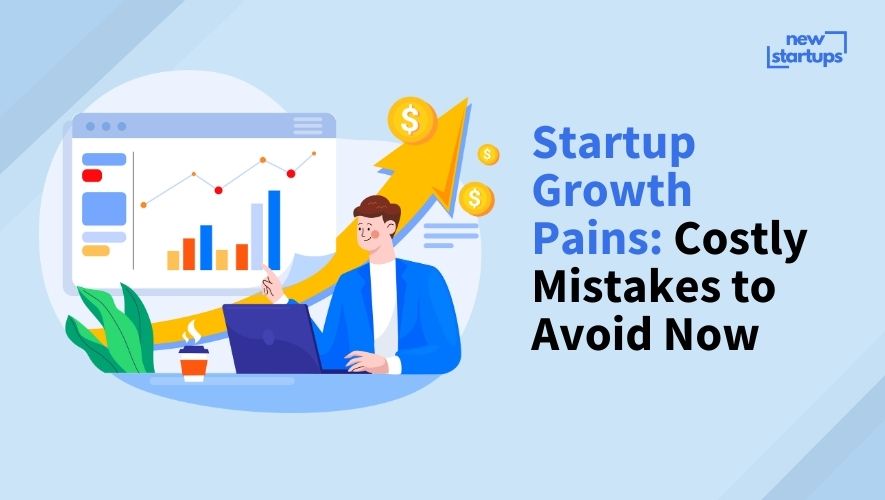 Startup Growth Pains: Costly Mistakes to Avoid Now