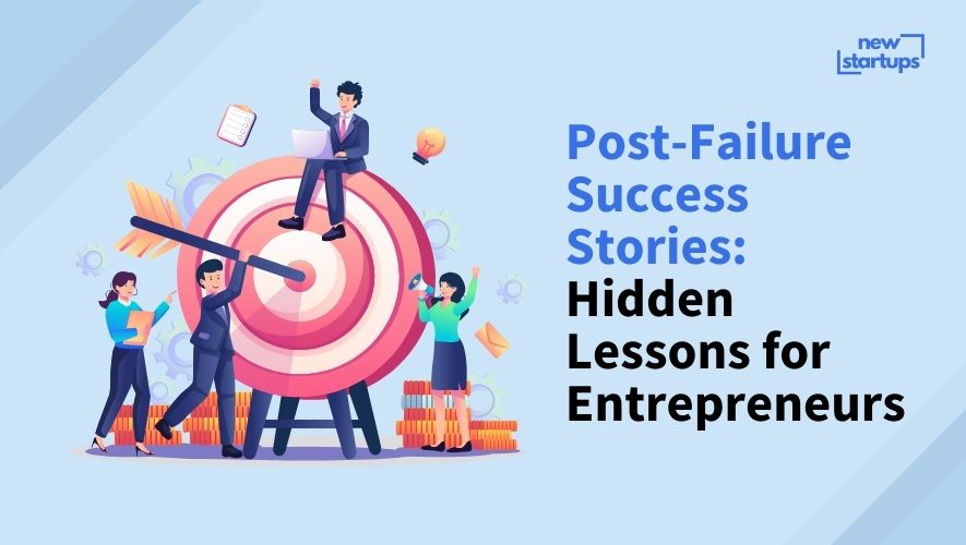 Post-Failure Success Stories: Hidden Lessons for Entrepreneurs