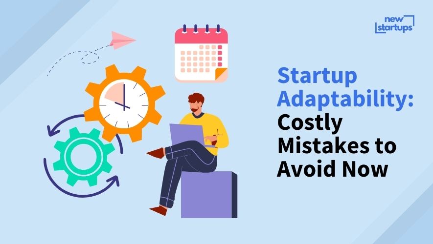 Startup Adaptability: Costly Mistakes to Avoid Now