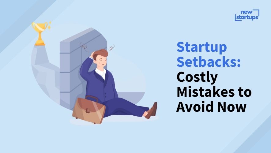 Startup Setbacks: Costly Mistakes to Avoid Now