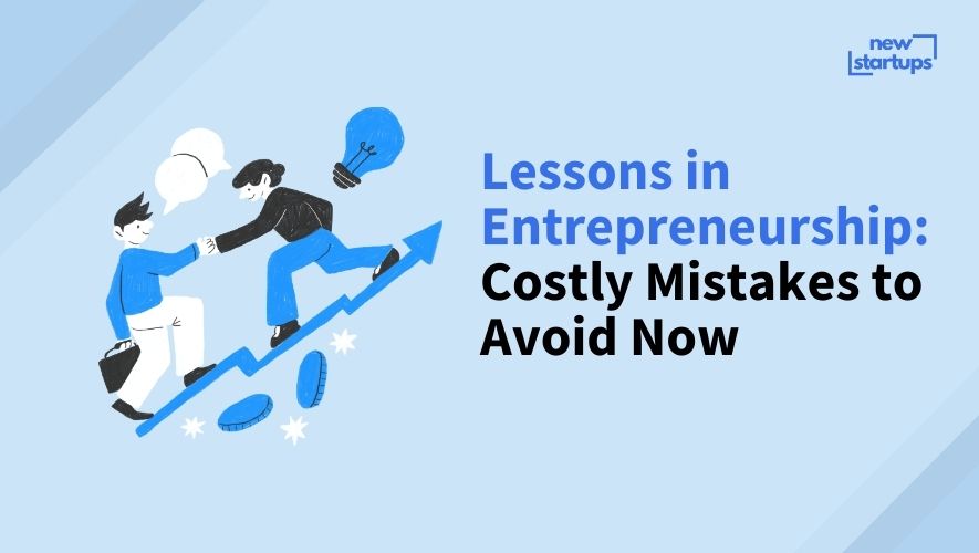 Lessons in Entrepreneurship: Costly Mistakes to Avoid Now