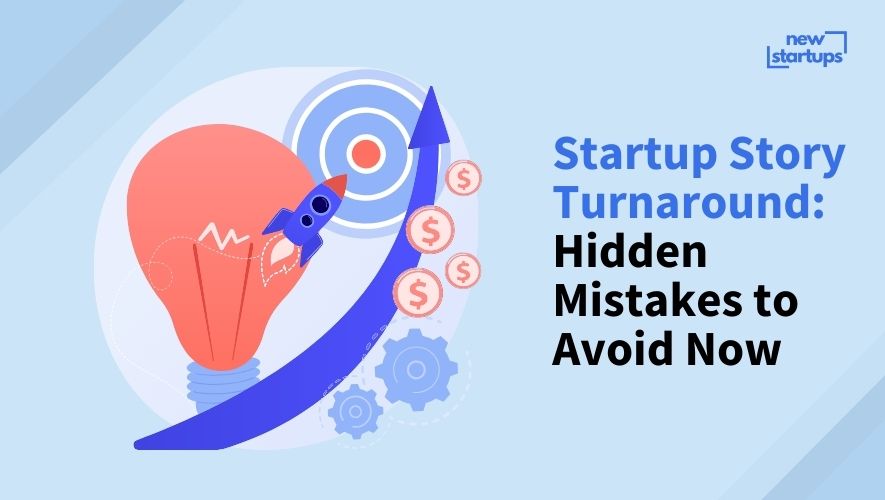 Startup Story Turnaround: Hidden Mistakes to Avoid Now