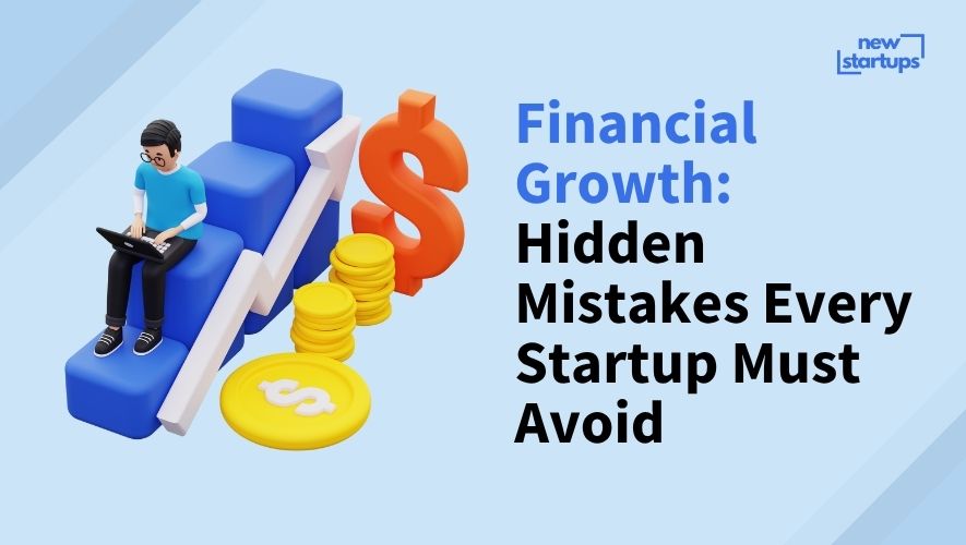 Financial Growth: Hidden Mistakes Every Startup Must Avoid