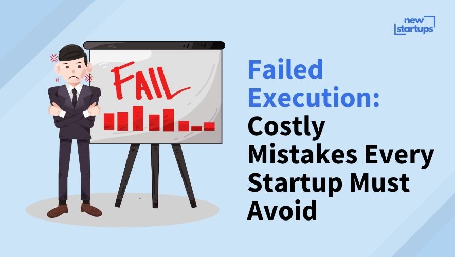 Failed Execution: Costly Mistakes Every Startup Must Avoid