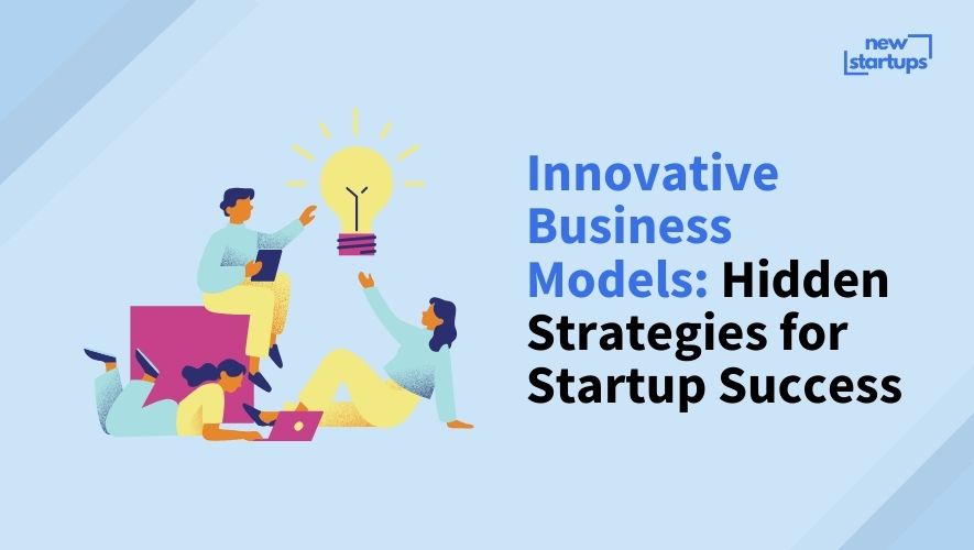 Innovative Business Models: Hidden Strategies for Startup Success