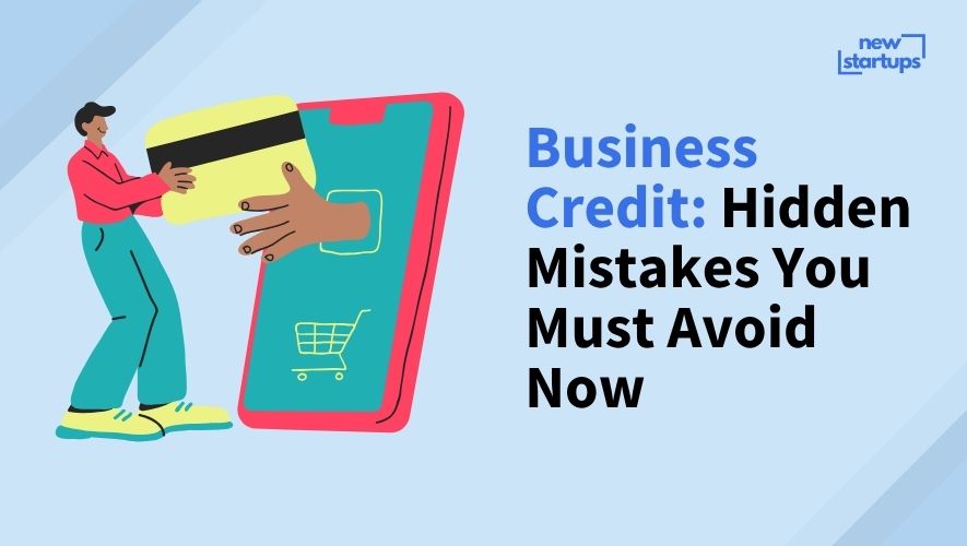Business Credit: Hidden Mistakes You Must Avoid Now