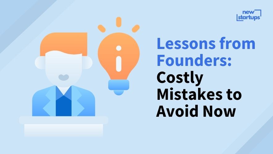 Lessons from Founders: Costly Mistakes to Avoid Now