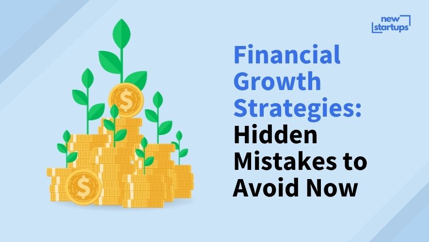 Financial Growth Strategies: Hidden Mistakes to Avoid Now