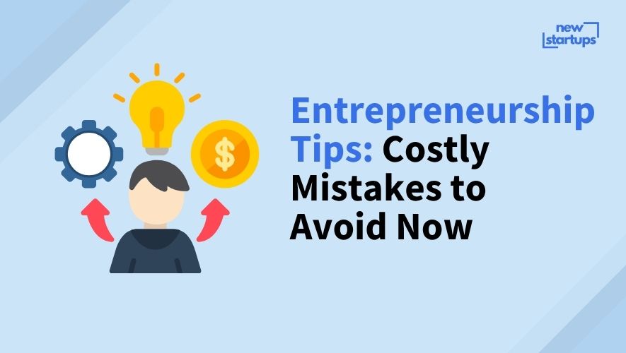 Entrepreneurship Tips: Costly Mistakes to Avoid Now