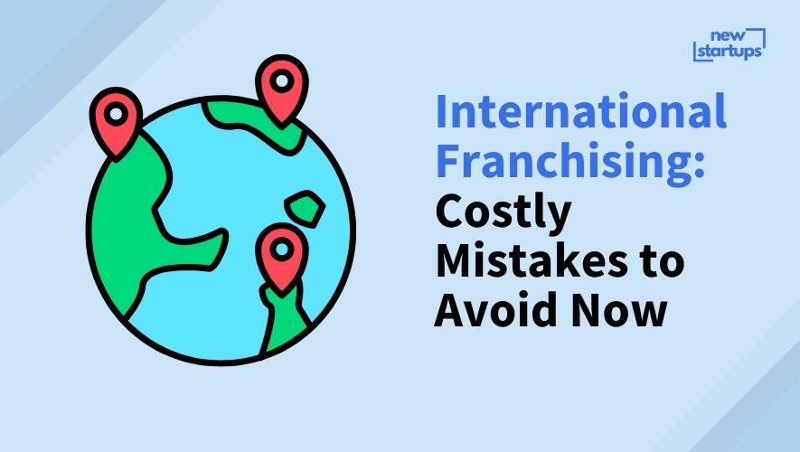 International Franchising: Costly Mistakes to Avoid Now