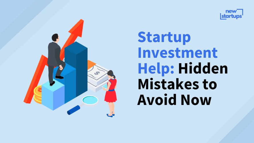 Startup Investment Help: Hidden Mistakes to Avoid Now
