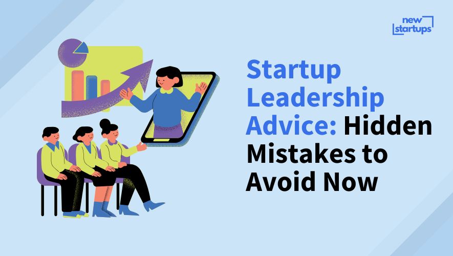 Startup Leadership Advice: Hidden Mistakes to Avoid Now