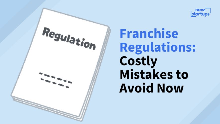 Franchise Regulations: Costly Mistakes to Avoid Now