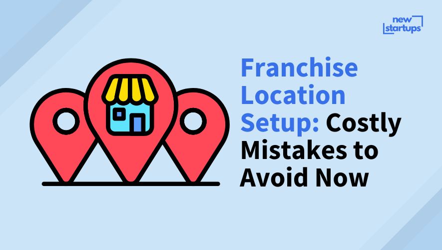 Franchise Location Setup: Costly Mistakes to Avoid Now