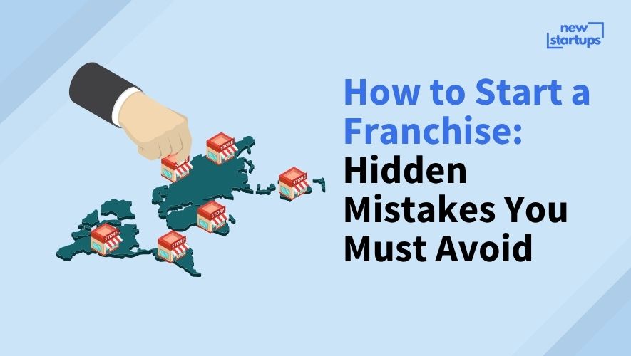 How to Start a Franchise: Hidden Mistakes You Must Avoid