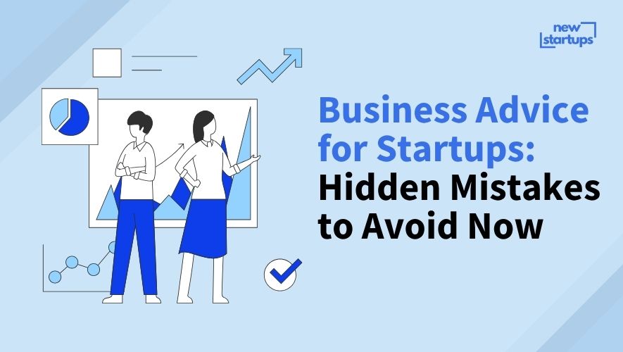 Business Advice for Startups: Hidden Mistakes to Avoid Now