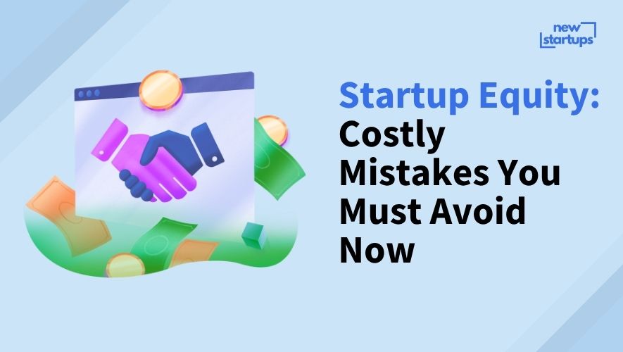 Startup Equity: Costly Mistakes You Must Avoid Now